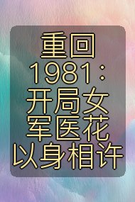 重回1981：开局女军医花以身相许封面