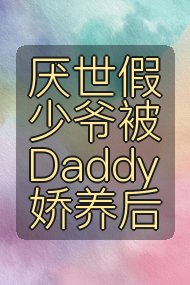 厌世假少爷被Daddy娇养后封面
