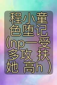 程小童色堕记(np一受多攻 扶她 高h )封面