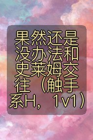 果然还是没办法和史莱姆交往(触手系H,1v1)封面