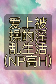 爱上被操的淫乱生活（NP高H）封面