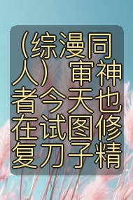 (综漫同人)审神者今天也在试图修复刀子精封面