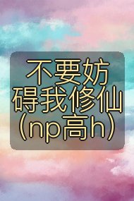 不要妨碍我修仙（np高h）封面