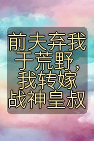 前夫弃我于荒野,我转嫁战神皇叔封面